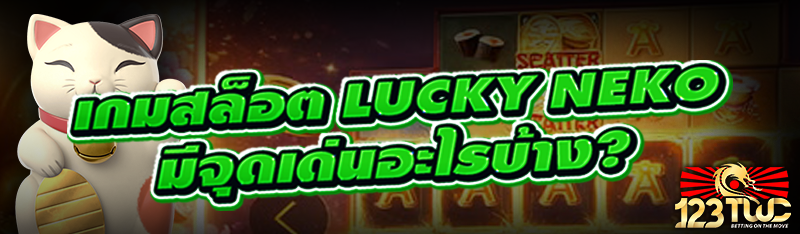 เกมสล็อต Lucky Neko มีจุดเด่นอะไรบ้าง?